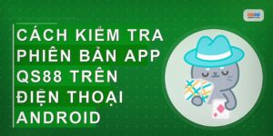 Cách Kiểm Tra Phiên Bản App Qs88 Nhanh Chóng Và Chính Xác