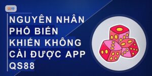 Không Cài Được App Qs88 Phải Làm Sao? Cách Khắc Phục Nhanh