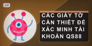 Xác Minh Tài Khoản Qs88 Cần Chuẩn Bị Gì Để Nhanh Chóng