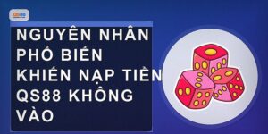 Nạp Tiền Qs88 Không Vào Và Cách Xử Lý Hiệu Quả Ngay Tại Nhà