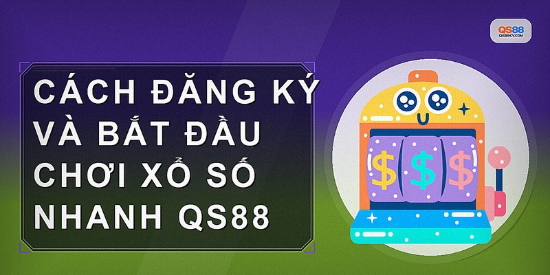 Cách đăng ký và bắt đầu chơi xổ số nhanh QS88
