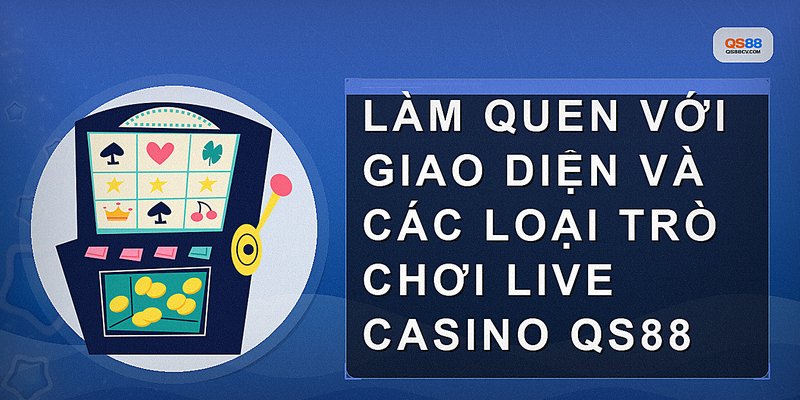 Làm quen với giao diện và các loại trò chơi Live Casino QS88
