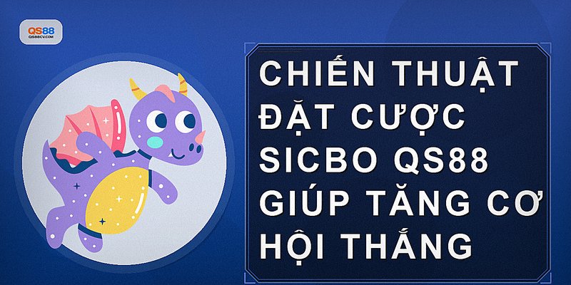 Chiến thuật đặt cược Sicbo QS88 giúp tăng cơ hội thắng