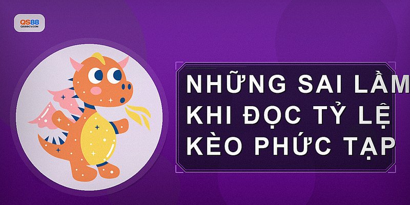 Những sai lầm khi đọc tỷ lệ kèo phức tạp