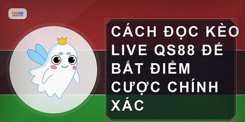 Cách đọc kèo live QS88 để bắt điểm cược chính xác