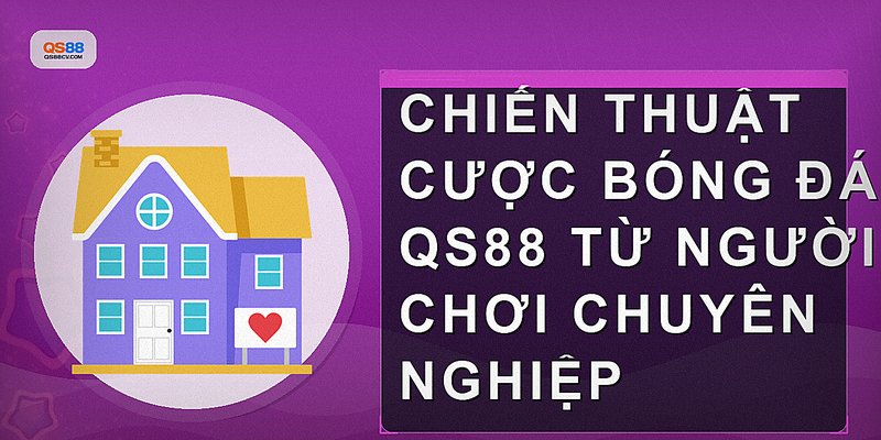 Chiến thuật cược bóng đá QS88 từ người chơi chuyên nghiệp