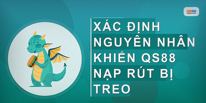 Xác định nguyên nhân khiến QS88 nạp rút bị treo