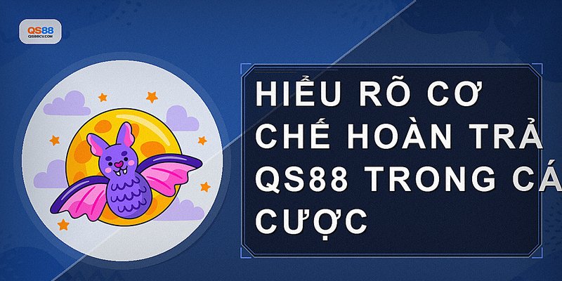 Hiểu rõ cơ chế hoàn trả QS88 trong cá cược