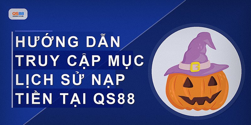 Hướng dẫn truy cập mục lịch sử nạp tiền tại QS88