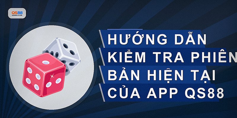 Hướng dẫn kiểm tra phiên bản hiện tại của app QS88