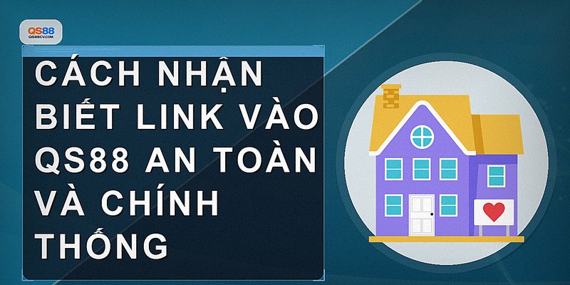Cách nhận biết link vào QS88 an toàn và chính thống