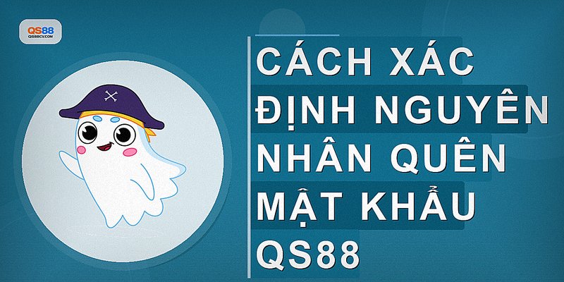 Cách xác định nguyên nhân quên mật khẩu QS88