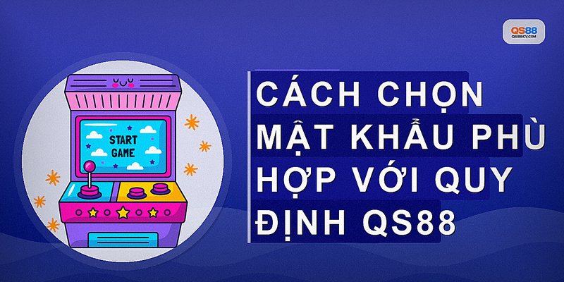 Cách chọn mật khẩu phù hợp với quy định qs88