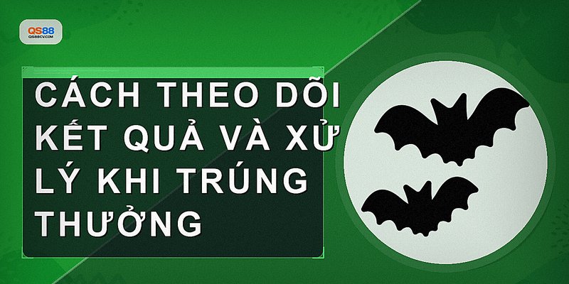 Cách theo dõi kết quả và xử lý khi trúng thưởng