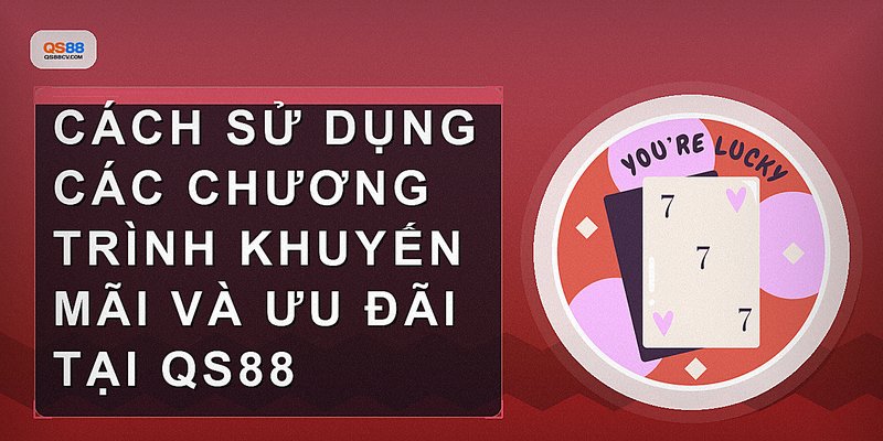 Cách sử dụng các chương trình khuyến mãi và ưu đãi tại QS88