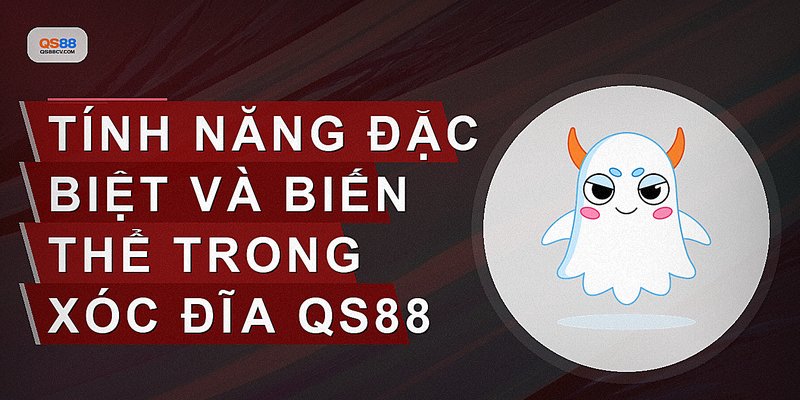 Tính năng đặc biệt và biến thể trong Xóc đĩa QS88