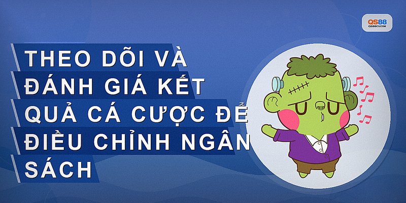 Theo dõi và đánh giá kết quả cá cược để điều chỉnh ngân sách
