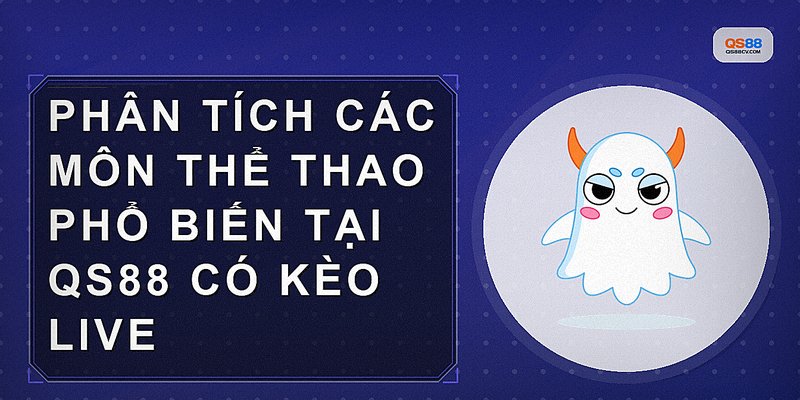 Phân tích các môn thể thao phổ biến tại QS88 có kèo live