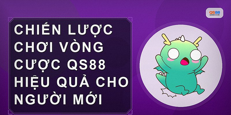 Chiến lược chơi vòng cược QS88 hiệu quả cho người mới
