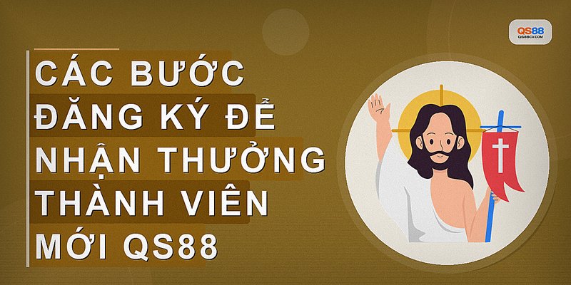 Các bước đăng ký để nhận thưởng thành viên mới QS88