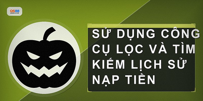 Sử dụng công cụ lọc và tìm kiếm lịch sử nạp tiền