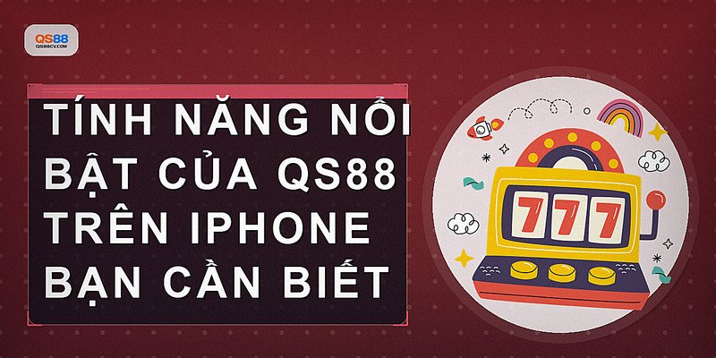 Tính năng nổi bật của QS88 trên iPhone bạn cần biết