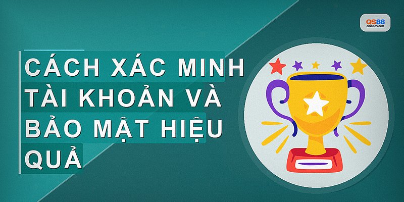 Cách xác minh tài khoản và bảo mật hiệu quả