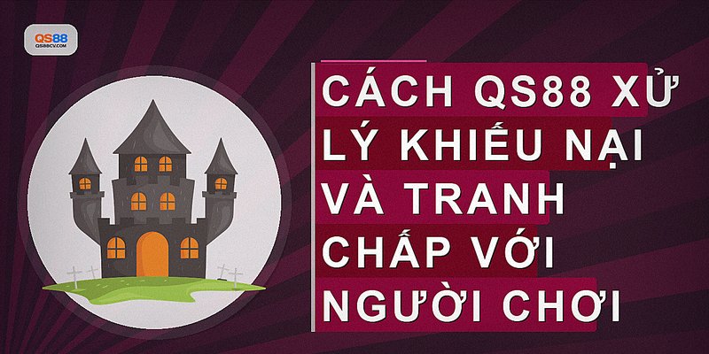 Cách QS88 xử lý khiếu nại và tranh chấp với người chơi