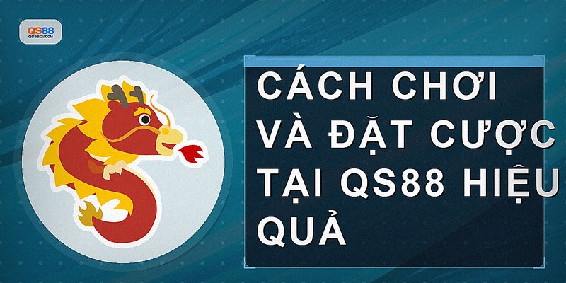 Cách chơi và đặt cược tại QS88 hiệu quả