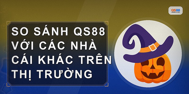 So sánh QS88 với các nhà cái khác trên thị trường