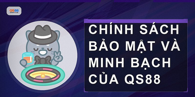 Chính sách bảo mật và minh bạch của QS88