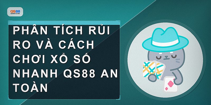 Phân tích rủi ro và cách chơi xổ số nhanh QS88 an toàn