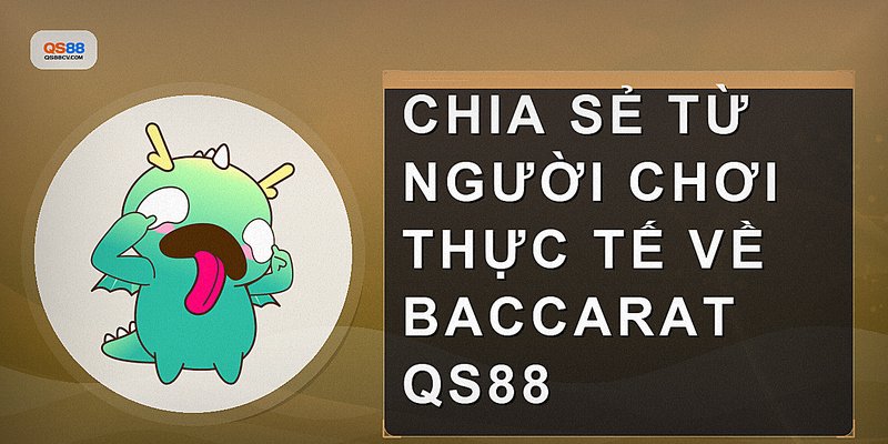 Chia sẻ từ người chơi thực tế về Baccarat QS88