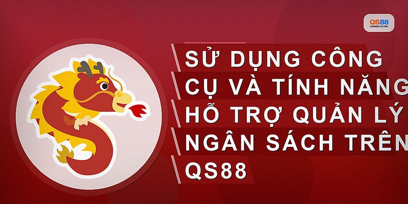 Sử dụng công cụ và tính năng hỗ trợ quản lý ngân sách trên QS88