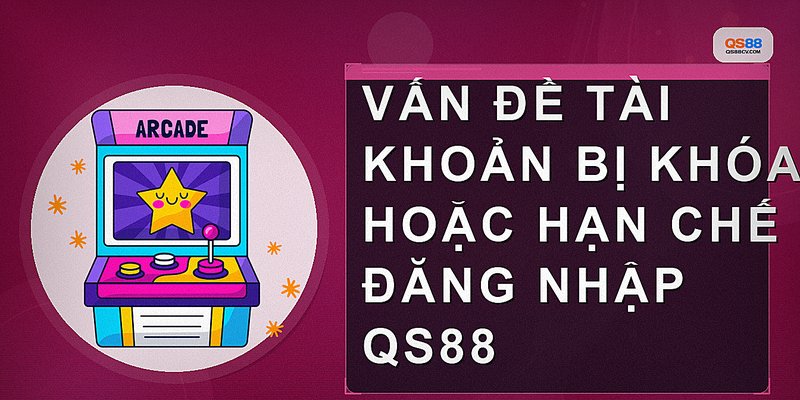 Vấn đề tài khoản bị khóa hoặc hạn chế đăng nhập QS88