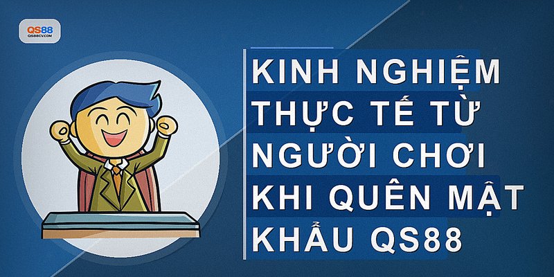 Kinh nghiệm thực tế từ người chơi khi quên mật khẩu QS88