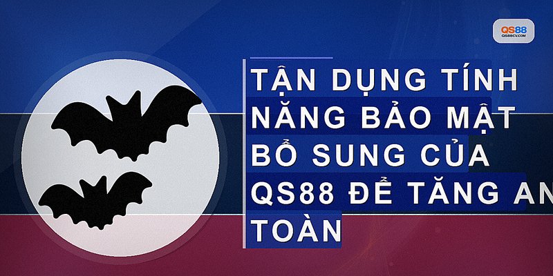 Tận dụng tính năng bảo mật bổ sung của qs88 để tăng an toàn