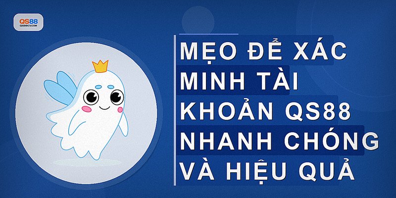 Mẹo để xác minh tài khoản QS88 nhanh chóng và hiệu quả