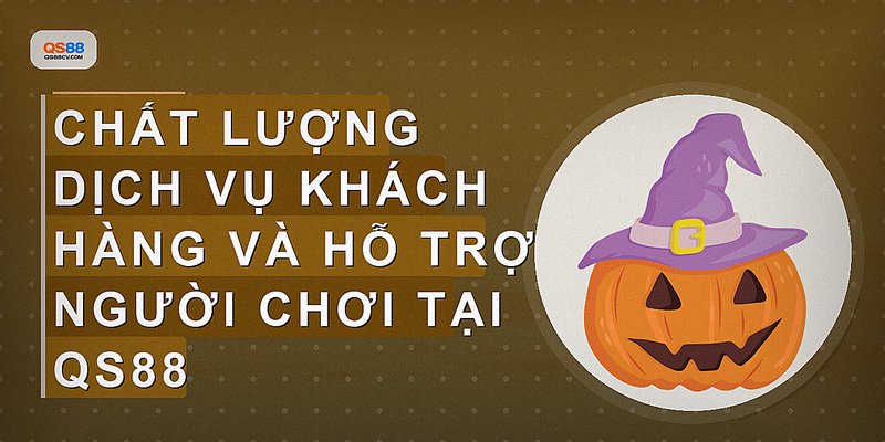 Chất lượng dịch vụ khách hàng và hỗ trợ người chơi tại QS88