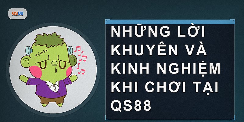 Những lời khuyên và kinh nghiệm khi chơi tại QS88