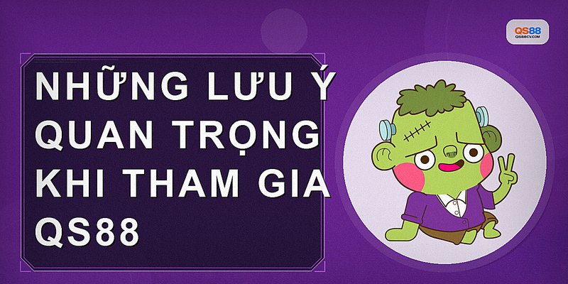 Những lưu ý quan trọng khi tham gia QS88