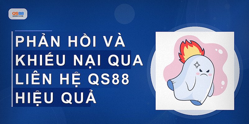 Phản hồi và khiếu nại qua liên hệ QS88 hiệu quả